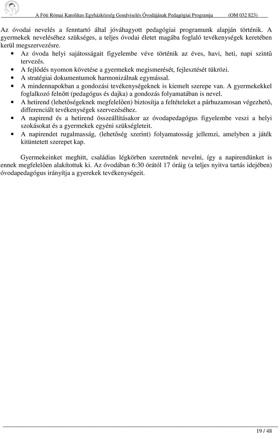 Az óvoda helyi sajátosságait figyelembe véve történik az éves, havi, heti, napi szintű tervezés. A fejlődés nyomon követése a gyermekek megismerését, fejlesztését tükrözi.