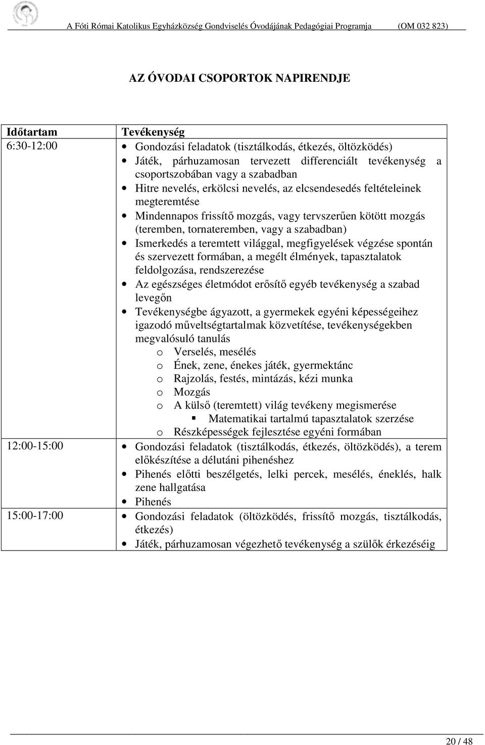 Ismerkedés a teremtett világgal, megfigyelések végzése spontán és szervezett formában, a megélt élmények, tapasztalatok feldolgozása, rendszerezése Az egészséges életmódot erősítő egyéb tevékenység a