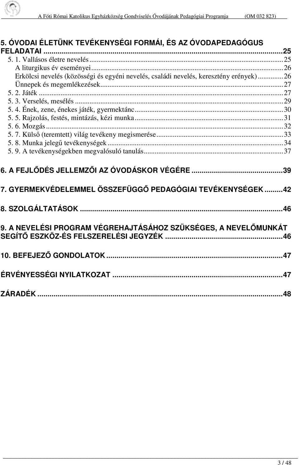 Ének, zene, énekes játék, gyermektánc... 30 5. 5. Rajzolás, festés, mintázás, kézi munka... 31 5. 6. Mozgás... 32 5. 7. Külső (teremtett) világ tevékeny megismerése... 33 5. 8.