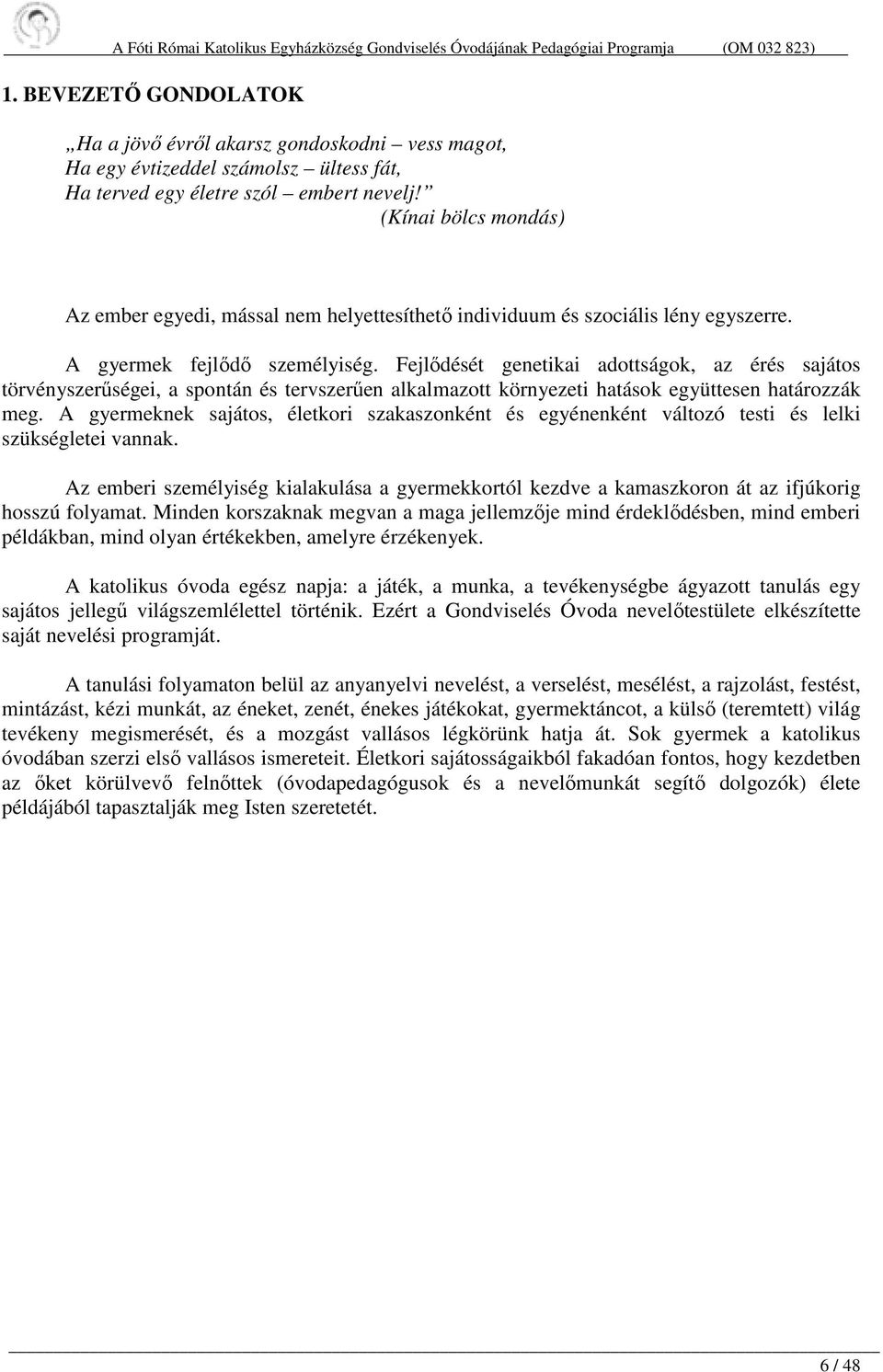 Fejlődését genetikai adottságok, az érés sajátos törvényszerűségei, a spontán és tervszerűen alkalmazott környezeti hatások együttesen határozzák meg.