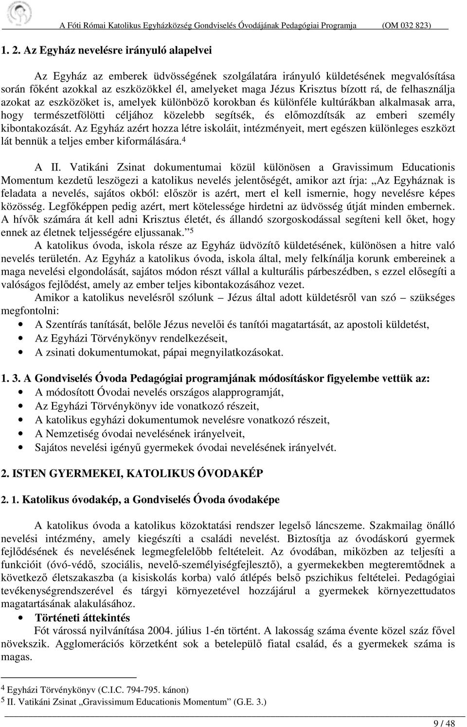 személy kibontakozását. Az Egyház azért hozza létre iskoláit, intézményeit, mert egészen különleges eszközt lát bennük a teljes ember kiformálására. 4 A II.