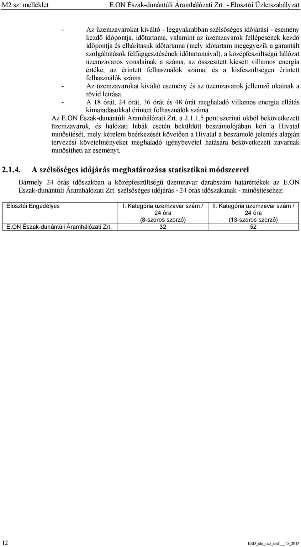 időtartama (mely időtartam megegyezik a garantált szolgáltatások felfüggesztésének időtartamával), a középfeszültségű hálózat üzemzavaros vonalainak a száma, az összesített kiesett villamos energia