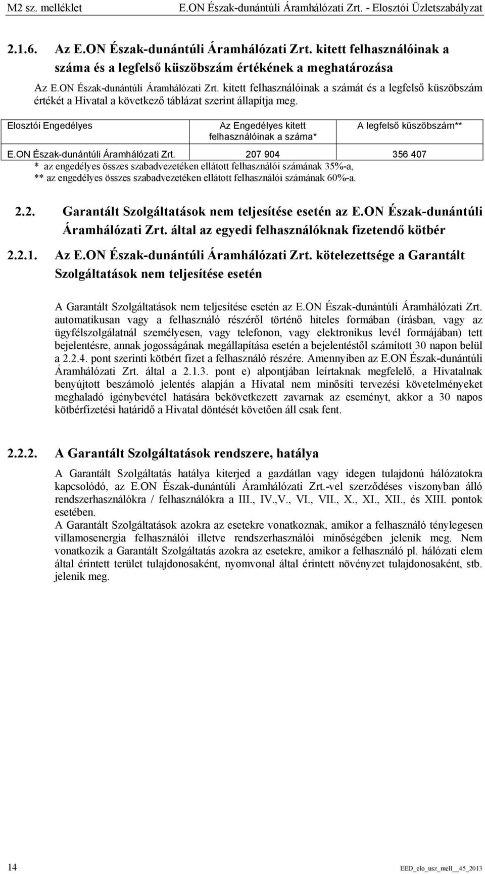 Elosztói Engedélyes Az Engedélyes kitett felhasználóinak a száma* A legfelső küszöbszám** E.ON Észak-dunántúli Áramhálózati Zrt.