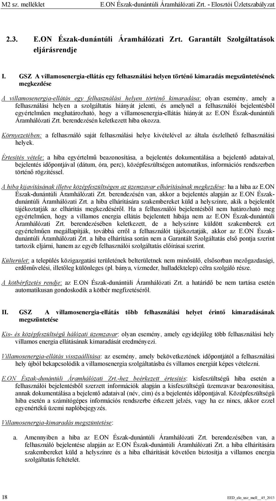 felhasználási helyen a szolgáltatás hiányát jelenti, és amelynél a felhasználói bejelentésből egyértelműen meghatározható, hogy a villamosenergia-ellátás hiányát az E.