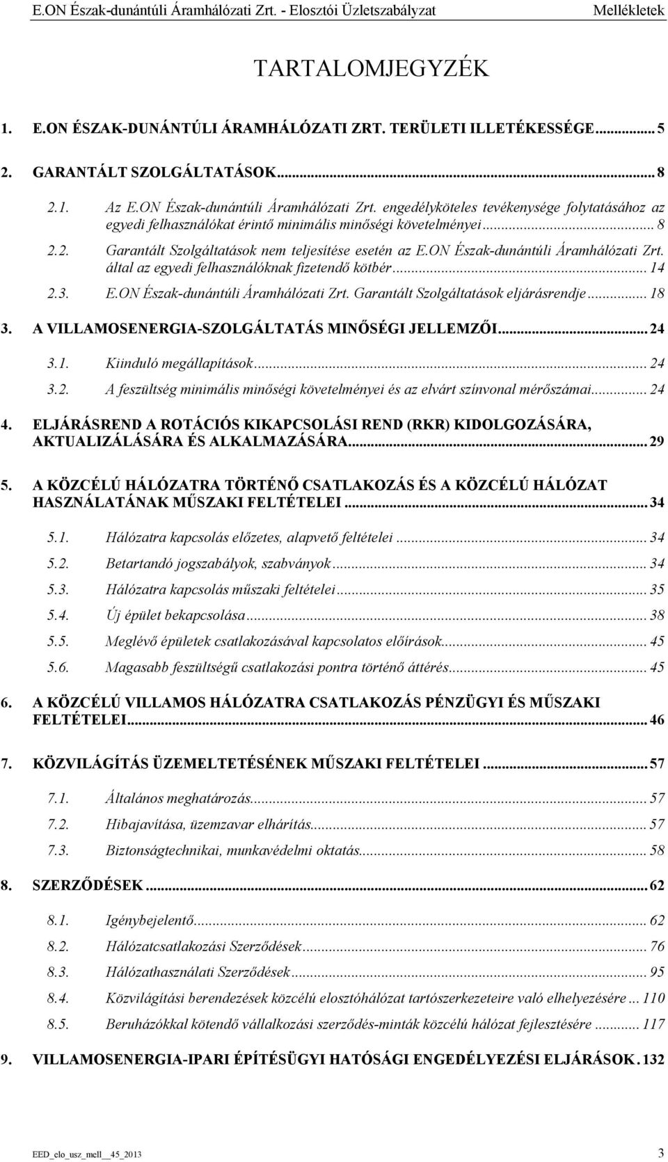 2. Garantált Szolgáltatások nem teljesítése esetén az E.ON Észak-dunántúli Áramhálózati Zrt. által az egyedi felhasználóknak fizetendő kötbér... 14 2.3. E.ON Észak-dunántúli Áramhálózati Zrt. Garantált Szolgáltatások eljárásrendje.