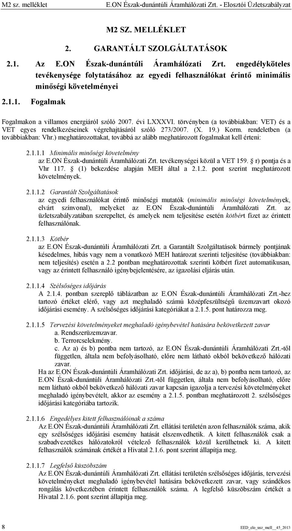 rendeletben (a továbbiakban: Vhr.) meghatározottakat, továbbá az alább meghatározott fogalmakat kell érteni: 2.1.1.1 Minimális minőségi követelmény az E.ON Észak-dunántúli Áramhálózati Zrt.