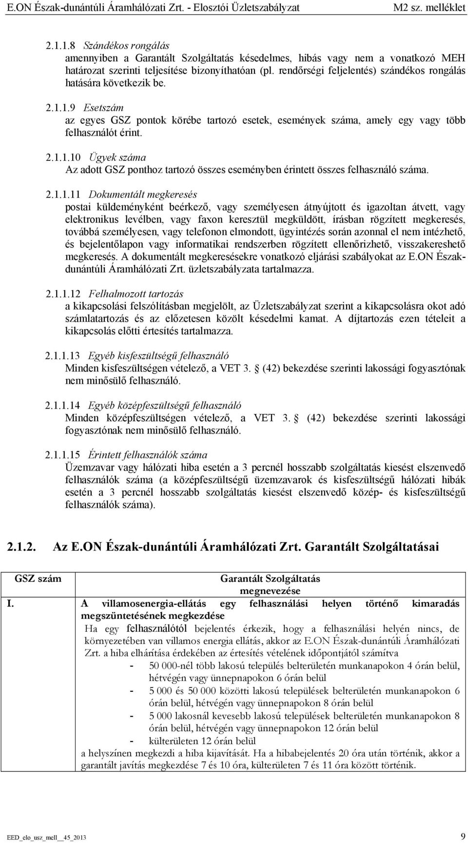 rendőrségi feljelentés) szándékos rongálás hatására következik be. 2.1.1.9 Esetszám az egyes GSZ pontok körébe tartozó esetek, események száma, amely egy vagy több felhasználót érint. 2.1.1.10 Ügyek száma Az adott GSZ ponthoz tartozó összes eseményben érintett összes felhasználó száma.