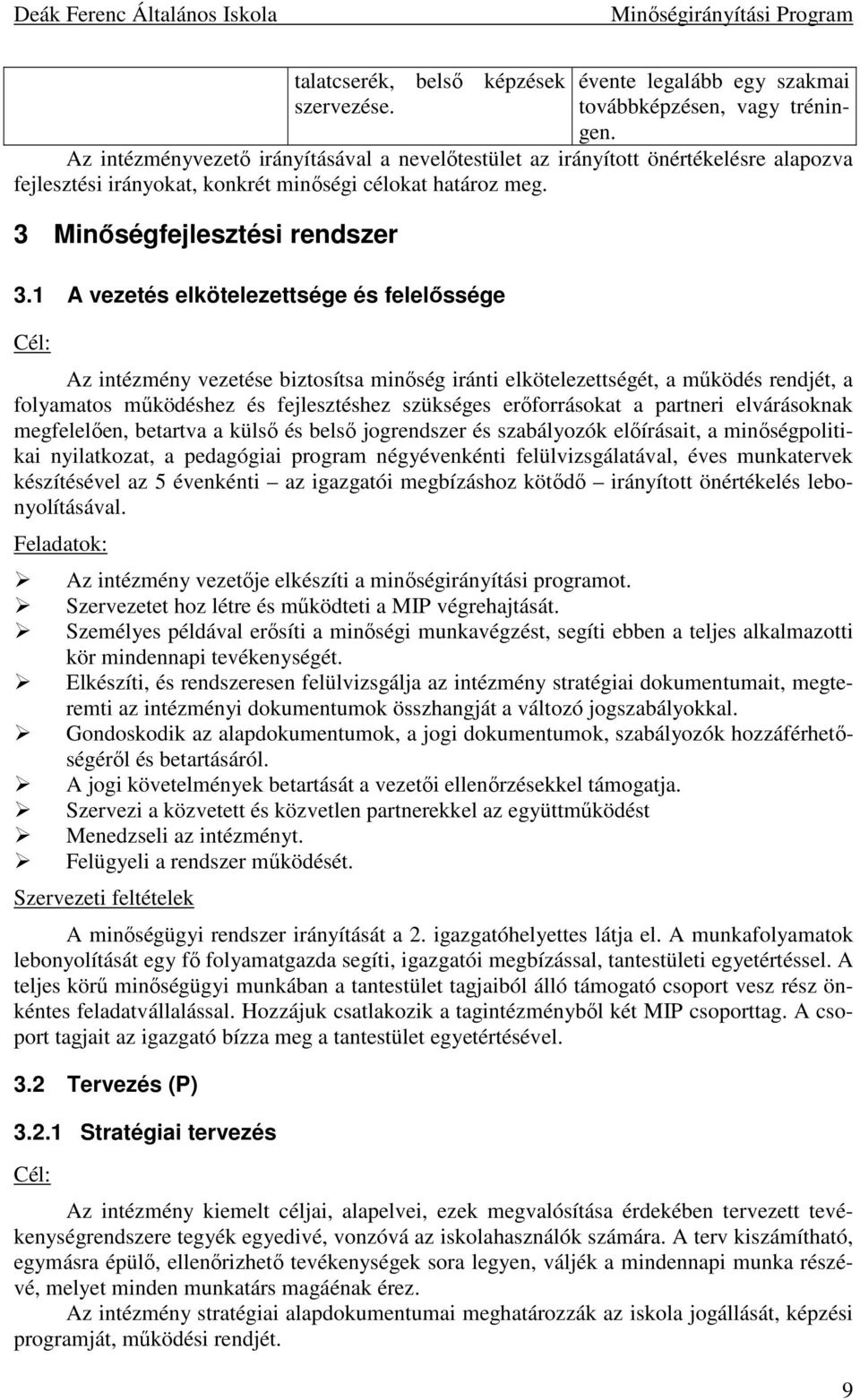 1 A vezetés elkötelezettsége és felelıssége Cél: Az intézmény vezetése biztosítsa minıség iránti elkötelezettségét, a mőködés rendjét, a folyamatos mőködéshez és fejlesztéshez szükséges erıforrásokat