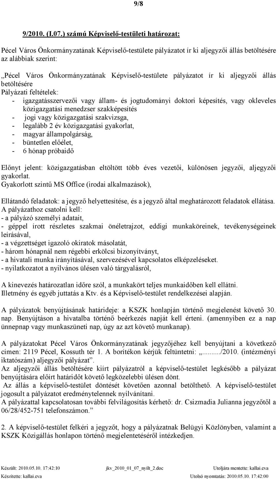 Képviselı-testülete pályázatot ír ki aljegyzıi állás betöltésére Pályázati feltételek: - igazgatásszervezıi vagy állam- és jogtudományi doktori képesítés, vagy okleveles közigazgatási menedzser