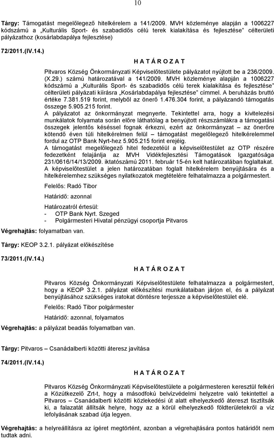 ) Pitvaros Község Önkormányzati Képviselőtestülete pályázatot nyújtott be a 236/2009. (X.29.) számú határozatával a 141/2009.