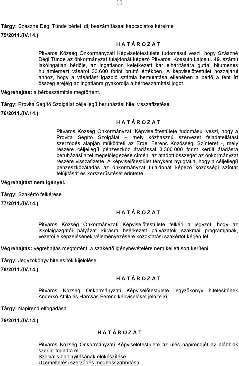 számú lakóingatlan bérlője, az ingatlanon keletkezett kár elhárítására guttal bitumenes hullámlemezt vásárol 33.600 forint bruttó értékben.