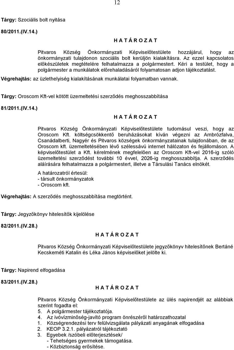 Végrehajtás: az üzlethelyiség kialakításának munkálatai folyamatban vannak. Tárgy: Oroscom Kft-vel kötött üzemeltetési szerződés meghosszabbítása 81/2011.(IV.14.