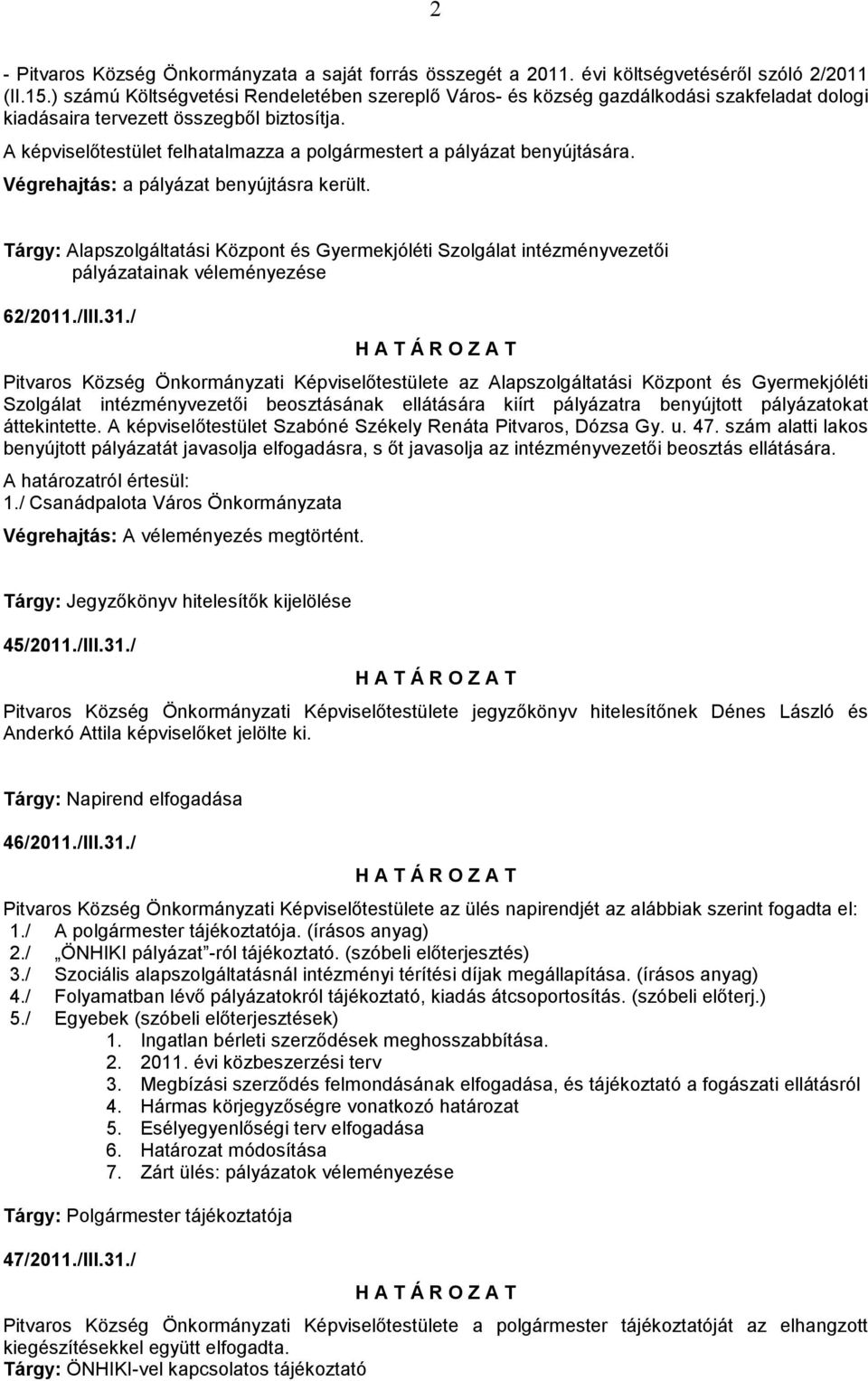 A képviselőtestület felhatalmazza a polgármestert a pályázat benyújtására. Végrehajtás: a pályázat benyújtásra került.