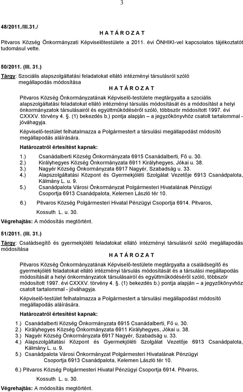 alapszolgáltatási feladatokat ellátó intézményi társulás módosítását és a módosítást a helyi önkormányzatok társulásairól és együttműködéséről szóló, többször módosított 1997. évi CXXXV. törvény 4.