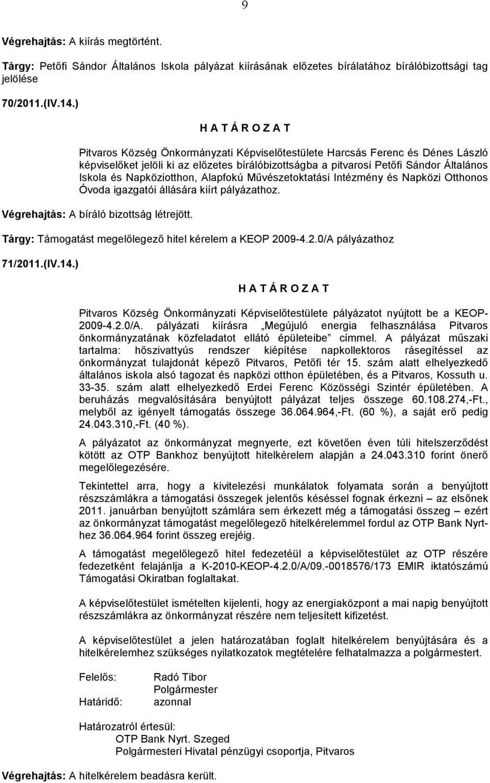 Alapfokú Művészetoktatási Intézmény és Napközi Otthonos Óvoda igazgatói állására kiírt pályázathoz. Végrehajtás: A bíráló bizottság létrejött.