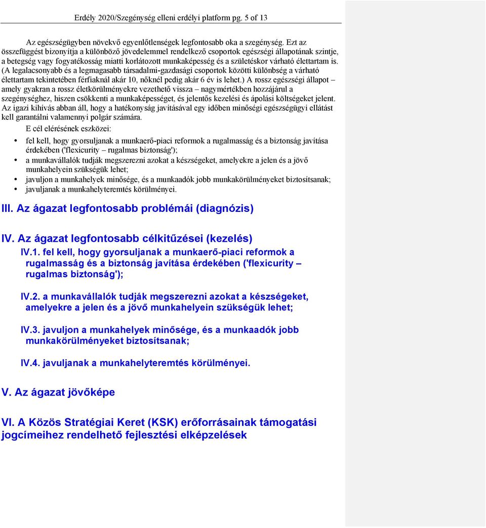 élettartam is. (A legalacsonyabb és a legmagasabb társadalmi-gazdasági csoportok közötti különbség a várható élettartam tekintetében férfiaknál akár 10, nőknél pedig akár 6 év is lehet.