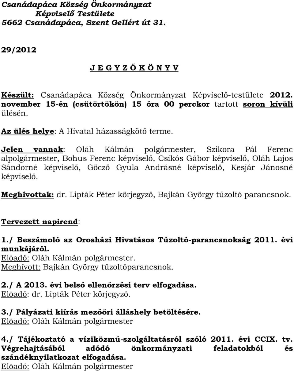 Jelen vannak: Oláh Kálmán polgármester, Szikora Pál Ferenc alpolgármester, Bohus Ferenc képviselő, Csikós Gábor képviselő, Oláh Lajos Sándorné képviselő, Göcző Gyula Andrásné képviselő, Kesjár