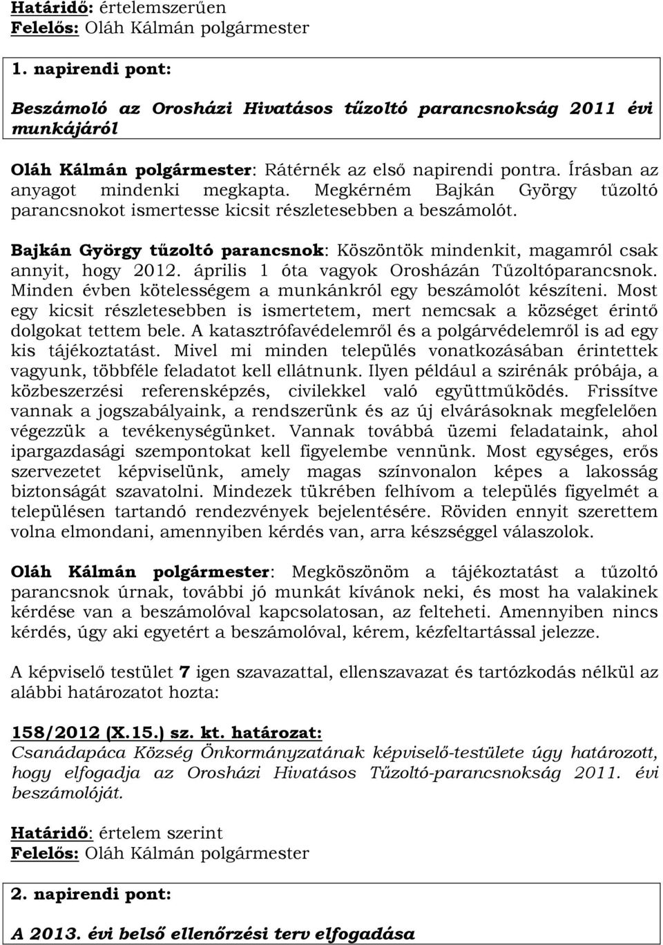 Bajkán György tűzoltó parancsnok: Köszöntök mindenkit, magamról csak annyit, hogy 2012. április 1 óta vagyok Orosházán Tűzoltóparancsnok.