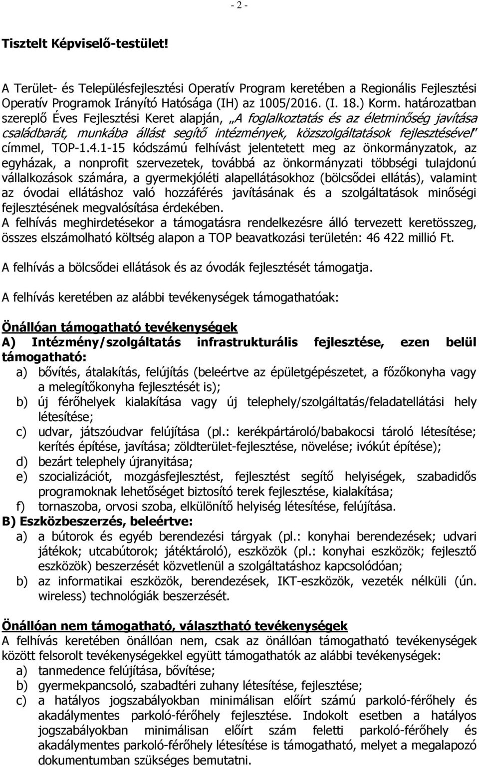 1-15 kódszámú felhívást jelentetett meg az önkormányzatok, az egyházak, a nonprofit szervezetek, továbbá az önkormányzati többségi tulajdonú vállalkozások számára, a gyermekjóléti alapellátásokhoz