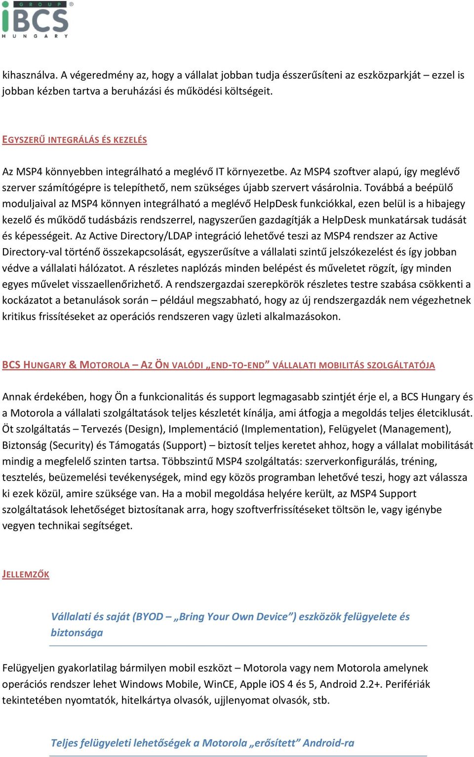 Az MSP4 szoftver alapú, így meglévő szerver számítógépre is telepíthető, nem szükséges újabb szervert vásárolnia.