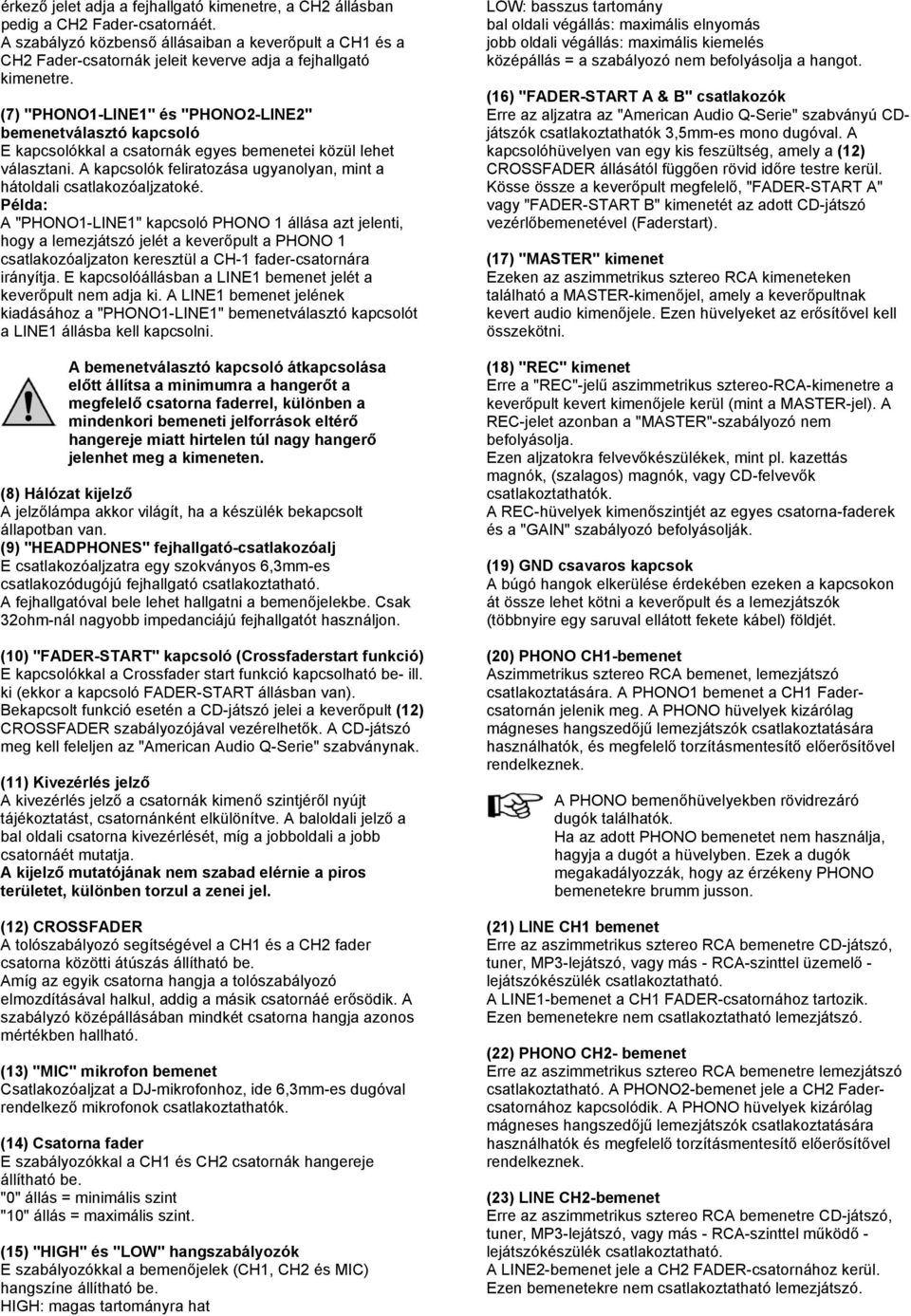 (7) "PHONO1-LINE1" és "PHONO2-LINE2" bemenetválasztó kapcsoló E kapcsolókkal a csatornák egyes bemenetei közül lehet választani.