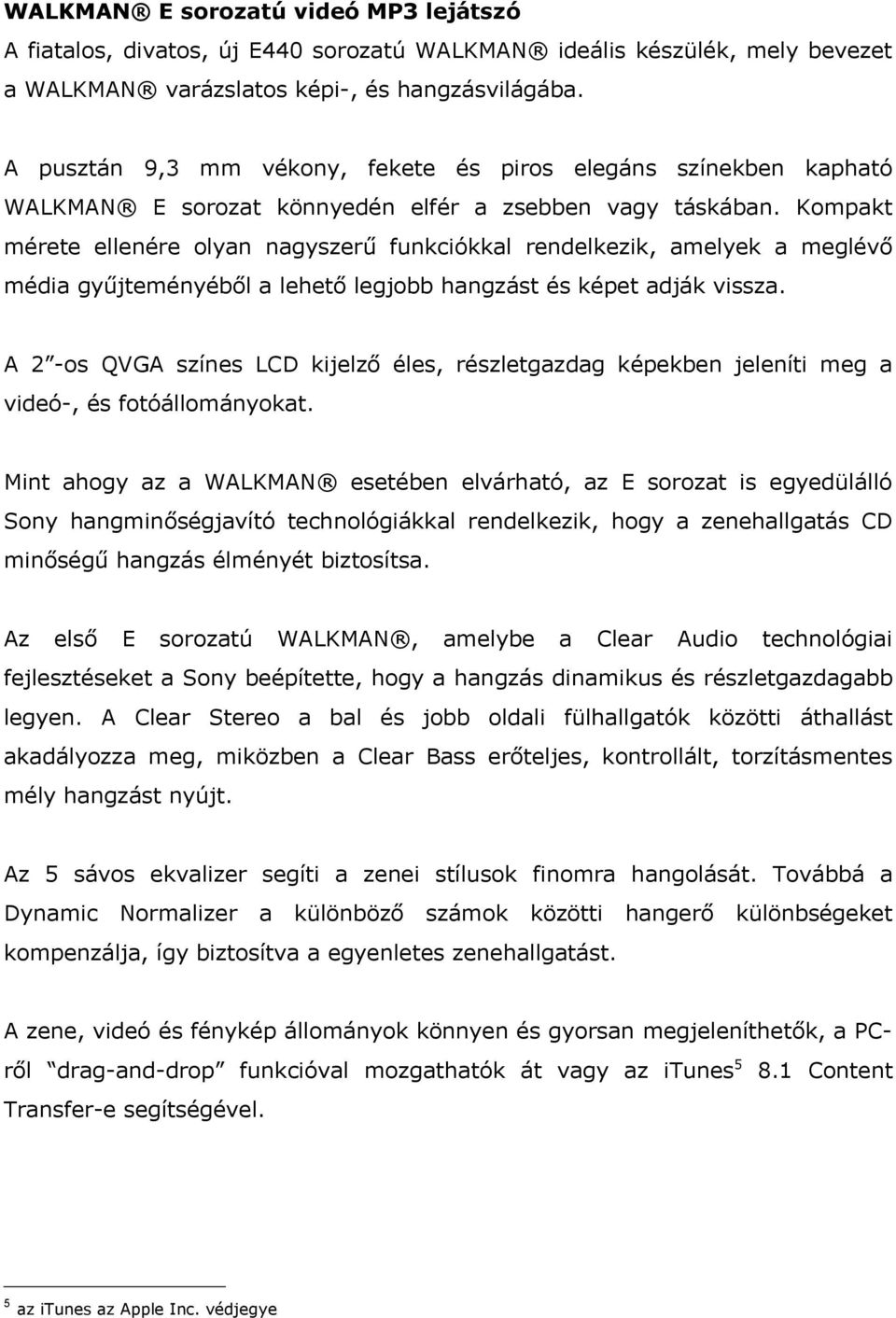 Kompakt mérete ellenére olyan nagyszerű funkciókkal rendelkezik, amelyek a meglévő média gyűjteményéből a lehető legjobb hangzást és képet adják vissza.