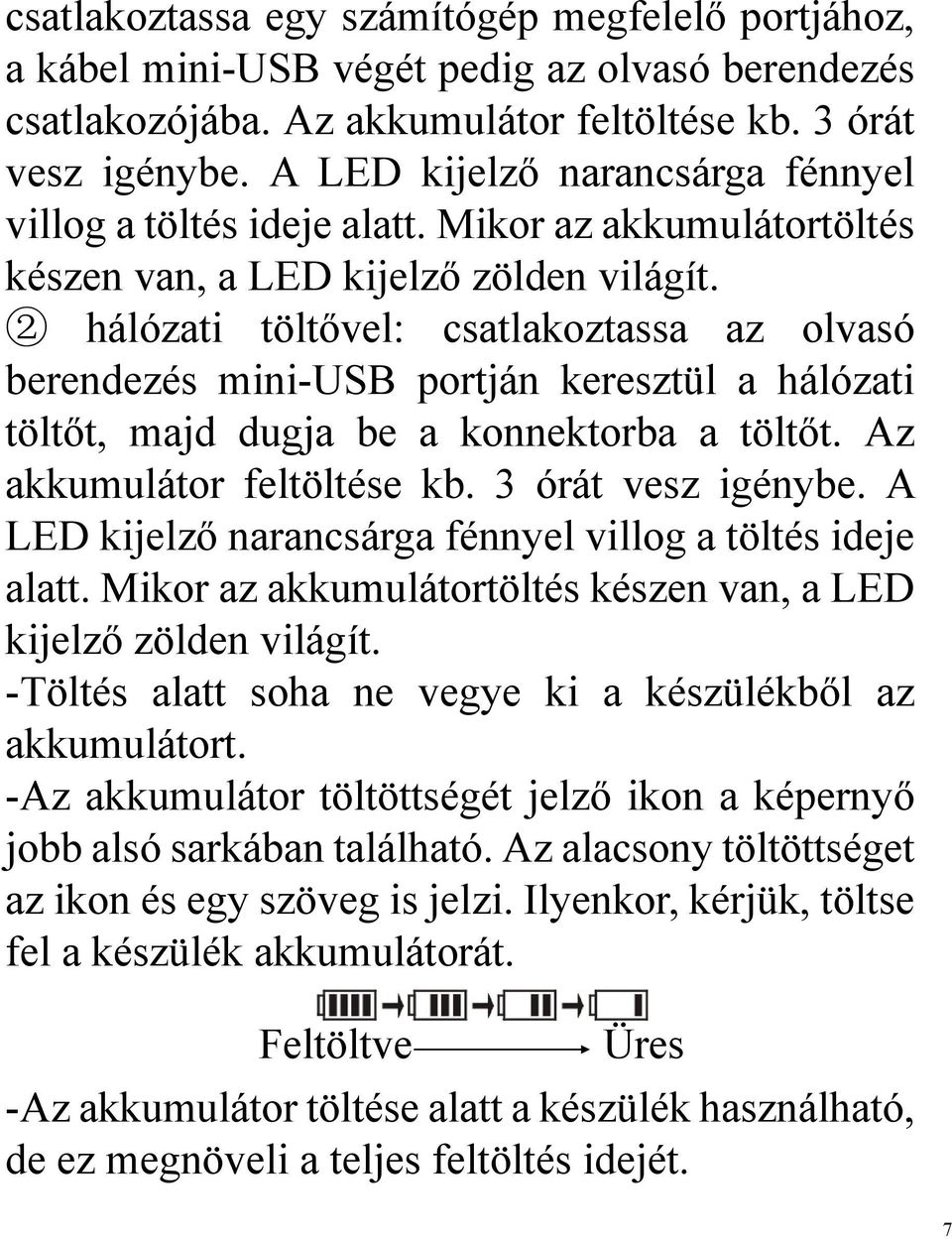 2 hálózati töltővel: csatlakoztassa az olvasó berendezés mini-usb portján keresztül a hálózati töltőt, majd dugja be a konnektorba a töltőt. Az akkumulátor feltöltése kb. 3 órát vesz igénybe.