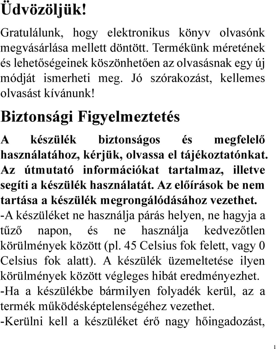 Az útmutató információkat tartalmaz, illetve segíti a készülék használatát. Az előírások be nem tartása a készülék megrongálódásához vezethet.