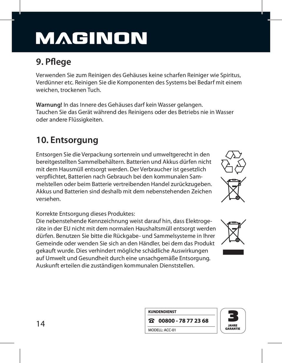 Entsorgung Entsorgen Sie die Verpackung sortenrein und umweltgerecht in den bereitgestellten Sammelbehältern. Batterien und Akkus dürfen nicht mit dem Hausmüll entsorgt werden.