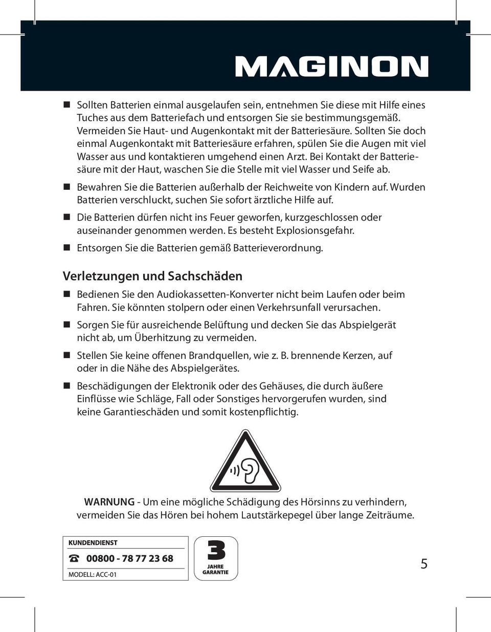 Sollten Sie doch einmal Augenkontakt mit Batteriesäure erfahren, spülen Sie die Augen mit viel Wasser aus und kontaktieren umgehend einen Arzt.