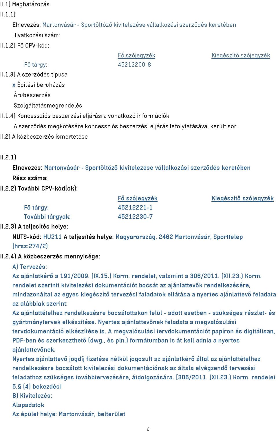 2) A közbeszerzés ismertetése II.2.1) Elnevezés: Martonvásár - Sportöltöző kivitelezése vállalkozási szerződés keretében Rész száma: II.2.2) További CPV-kód(ok): Fő szójegyzék Kiegészítő szójegyzék Fő tárgy: 45212221-1 További tárgyak: 45212230-7 II.