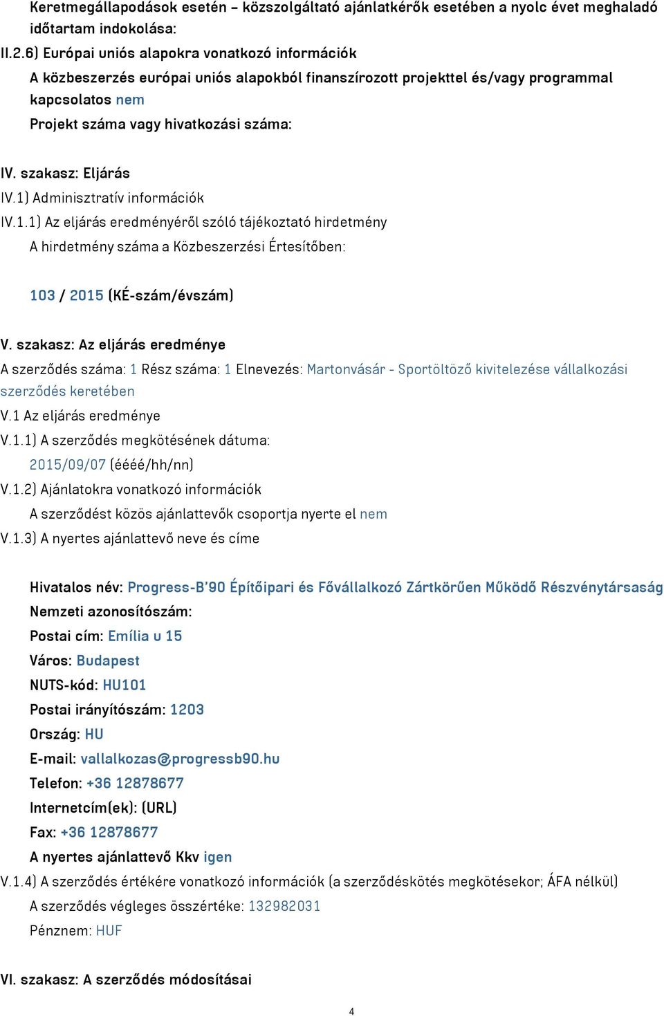 szakasz: Eljárás IV.1) Adminisztratív információk IV.1.1) Az eljárás eredményéről szóló tájékoztató hirdetmény A hirdetmény száma a Közbeszerzési Értesítőben: 103 / 2015 (KÉ-szám/évszám) V.