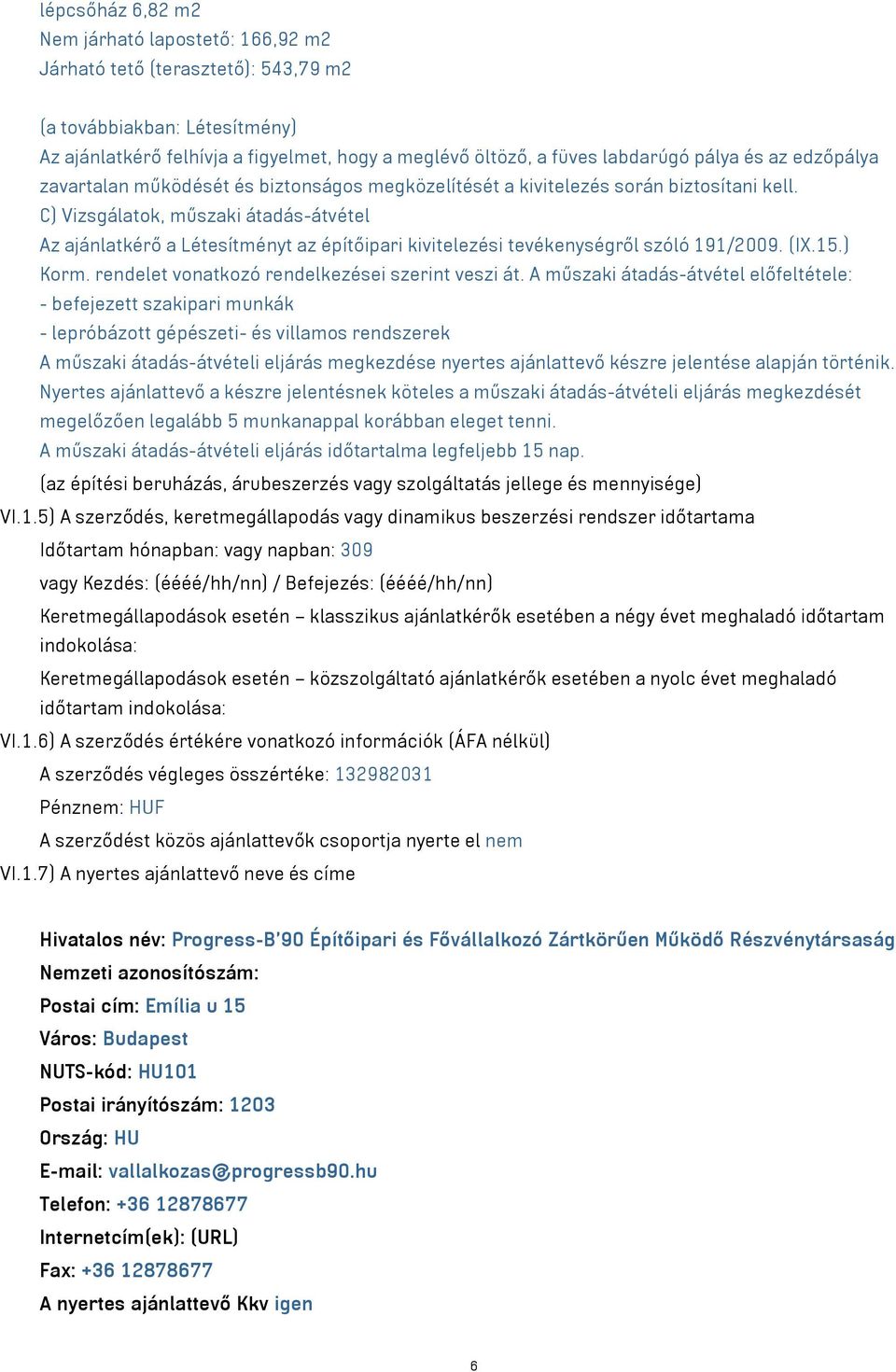 C) Vizsgálatok, műszaki átadás-átvétel Az ajánlatkérő a Létesítményt az építőipari kivitelezési tevékenységről szóló 191/2009. (IX.15.) Korm. rendelet vonatkozó rendelkezései szerint veszi át.