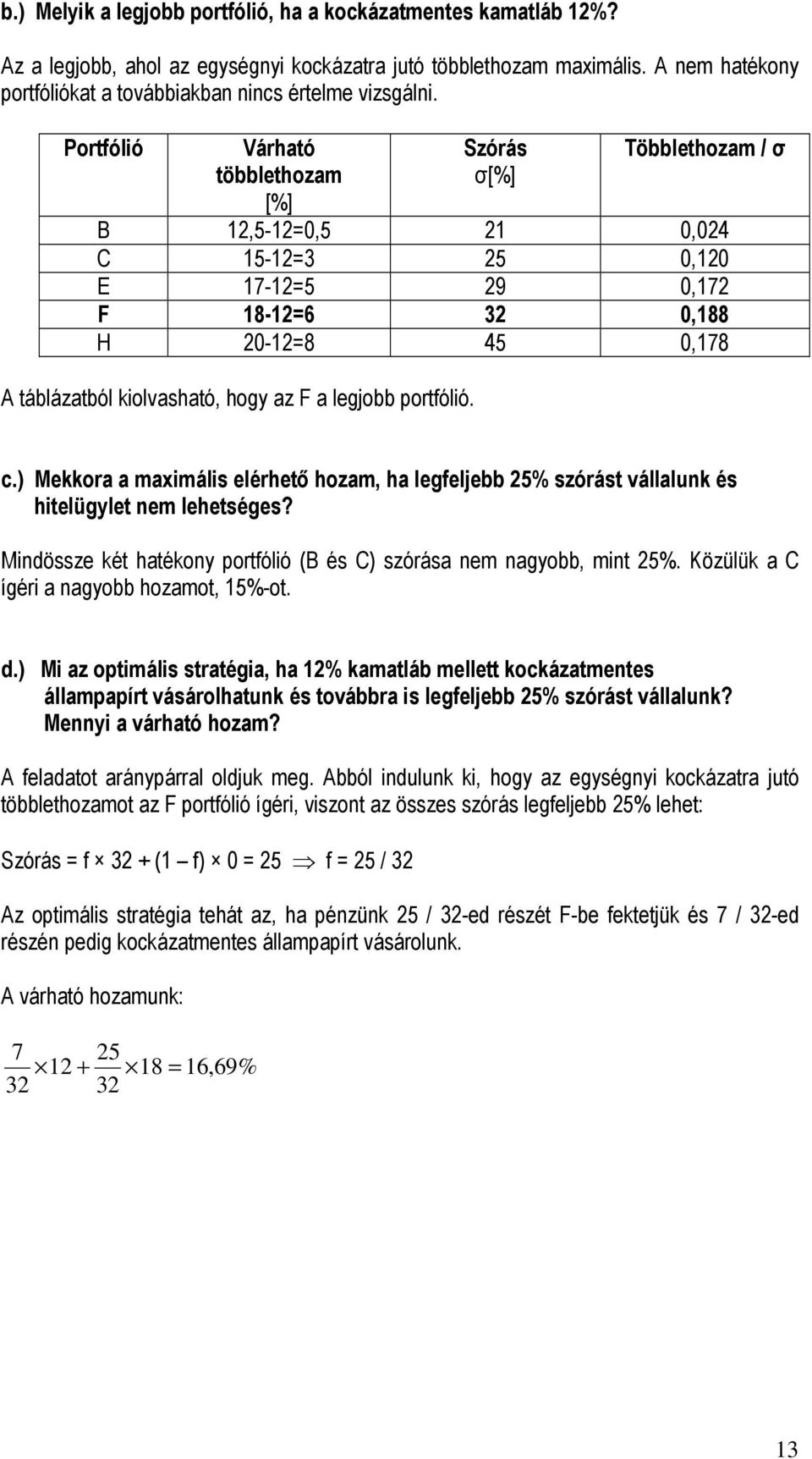 ) Mekkora a maximális elérhetı hozam, ha legfeljebb 5% szórást vállaluk és hitelügylet em lehetséges? Midössze két hatékoy portfólió (B és ) szórása em agyobb, mit 5%.