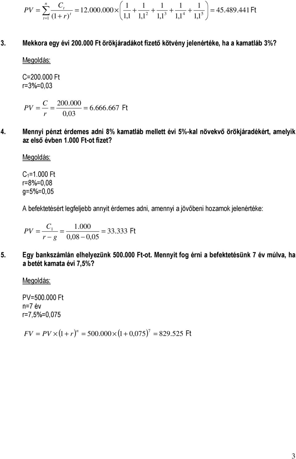 .000 Ft r8%0,08 g5%0,05 A befektetésért legfeljebb ayit érdemes adi, ameyi a jövıbei hozamok jeleértéke:.000 PV 33.333 r g 0,08 0,05 Ft 5.