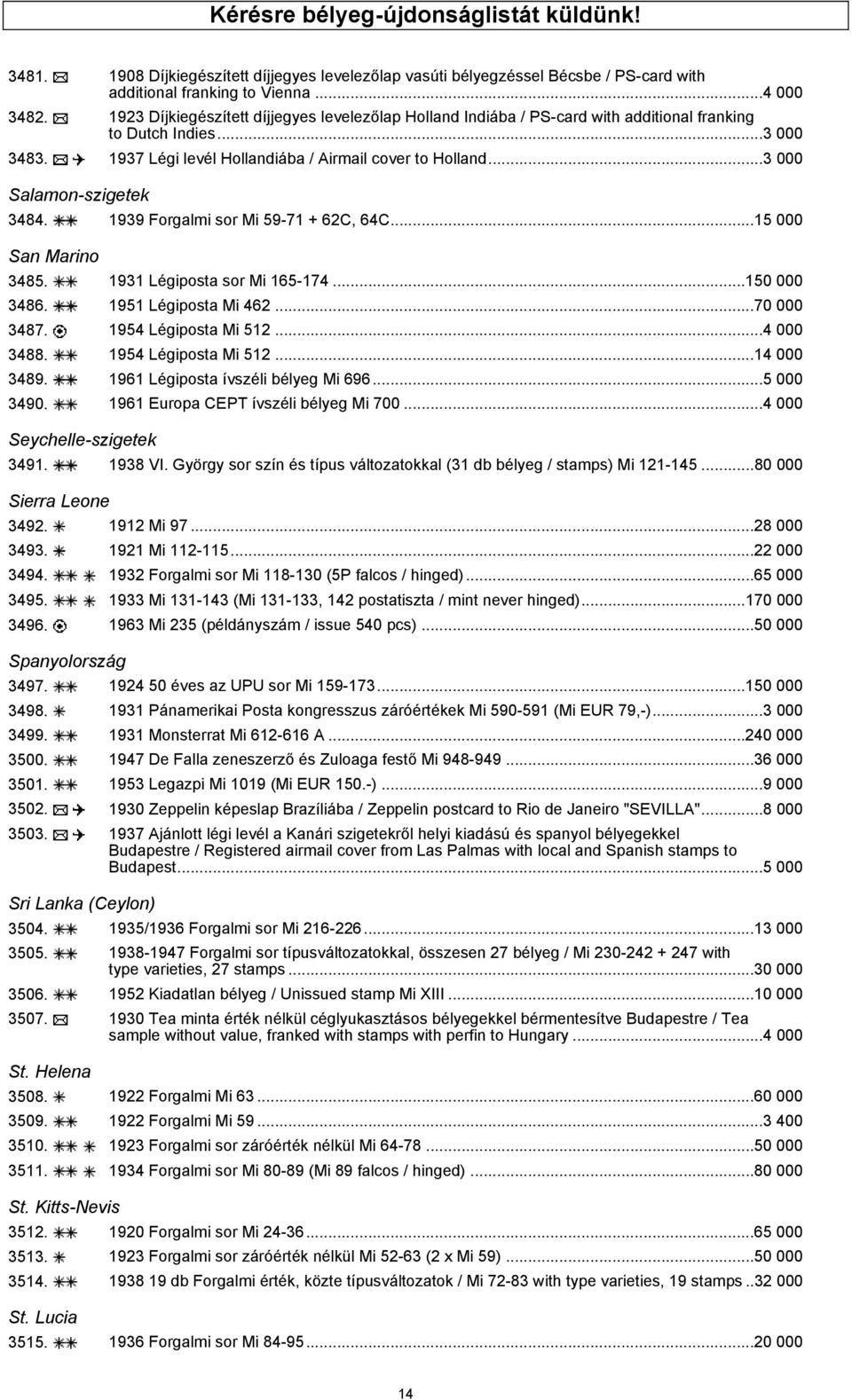 ..3 000 Salamon-szigetek 3484. 1939 Forgalmi sor Mi 59-71 + 62C, 64C...15 000 San Marino 3485. 1931 Légiposta sor Mi 165-174...150 000 3486. 1951 Légiposta Mi 462...70 000 3487. 1954 Légiposta Mi 512.