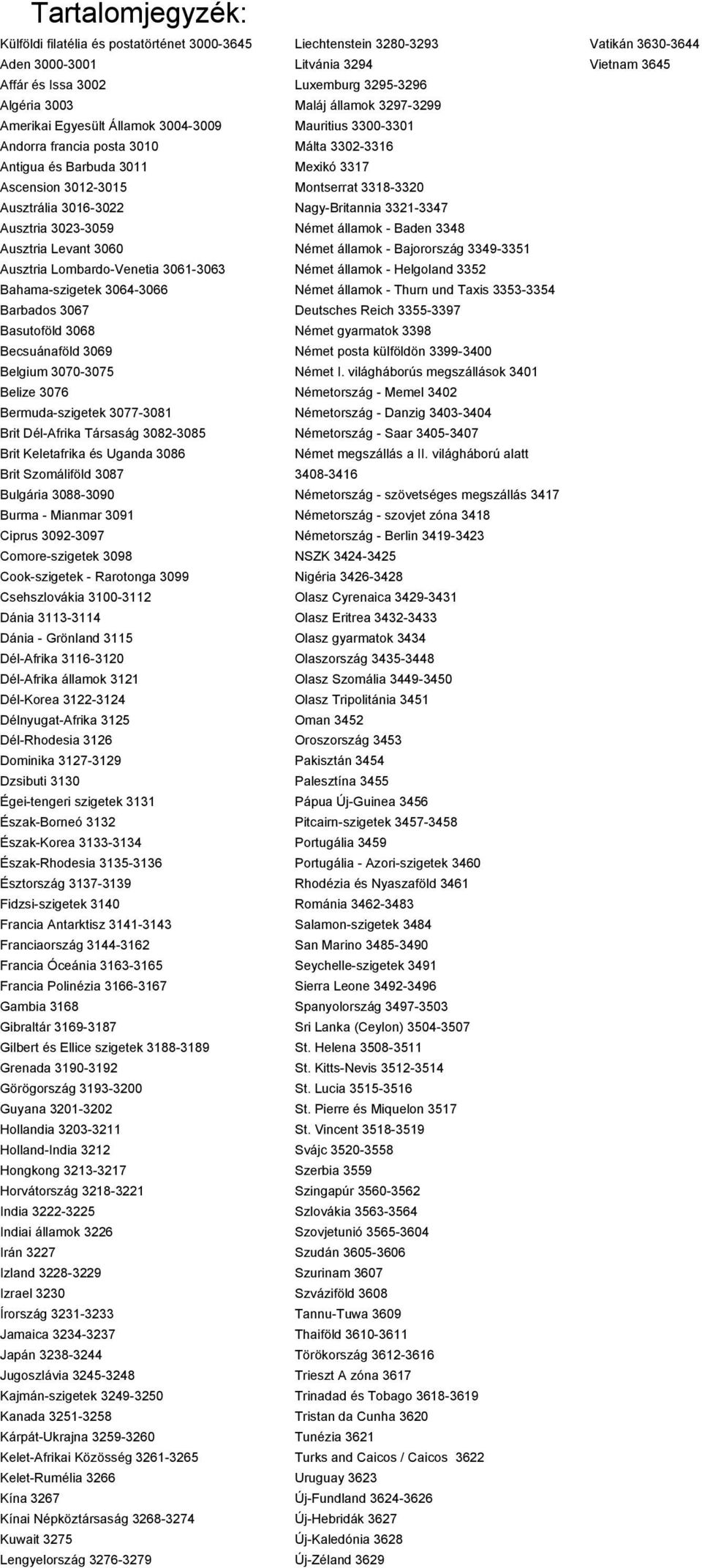 3070-3075 Belize 3076 Bermuda-szigetek 3077-3081 Brit Dél-Afrika Társaság 3082-3085 Brit Keletafrika és Uganda 3086 Brit Szomáliföld 3087 Bulgária 3088-3090 Burma - Mianmar 3091 Ciprus 3092-3097