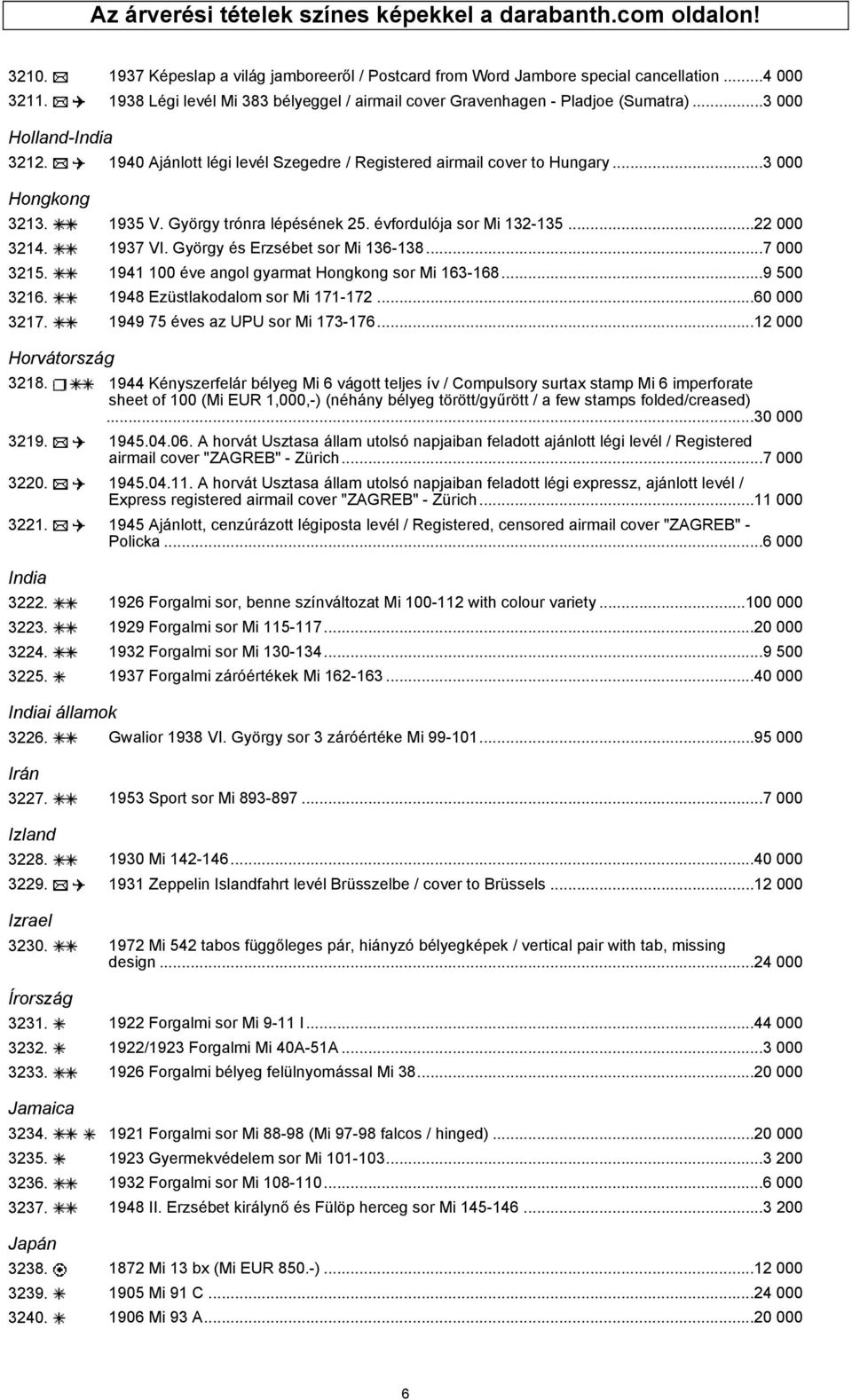 ..3 000 Hongkong 3213. 1935 V. György trónra lépésének 25. évfordulója sor Mi 132-135...22 000 3214. 1937 VI. György és Erzsébet sor Mi 136-138...7 000 3215.