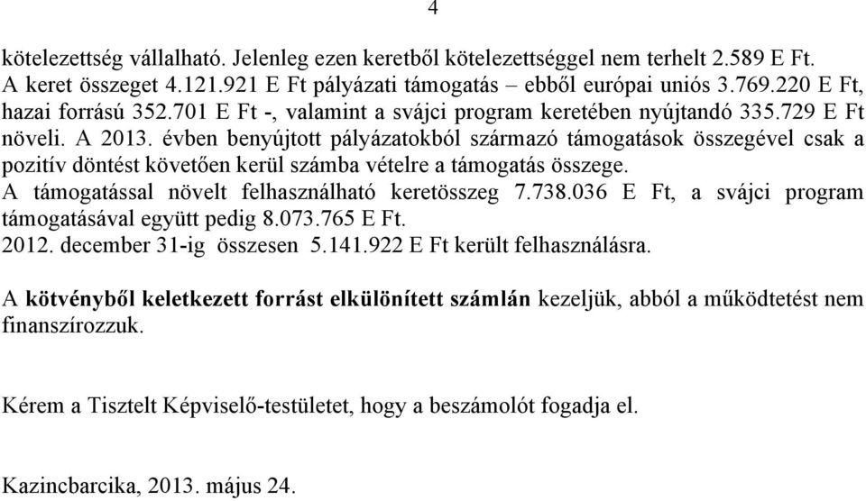 évben benyújtott pályázatokból származó támogatások összegével csak a pozitív döntést követően kerül számba vételre a támogatás összege. A támogatással növelt felhasználható keretösszeg 7.738.