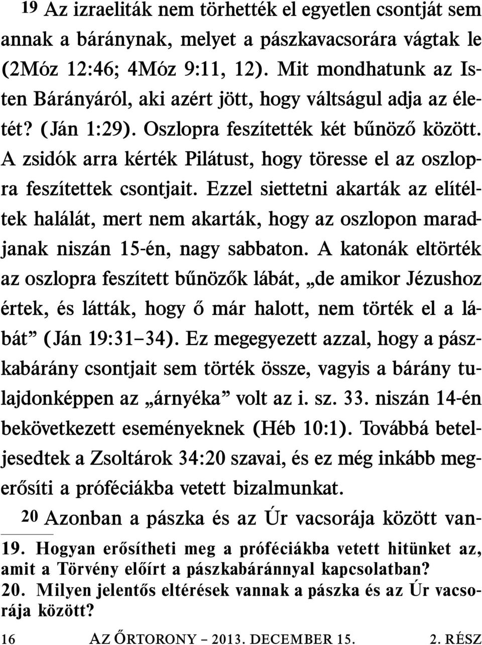 A zsid ok arra k ert ek Pil atust, hogy t oresse el az oszlopra fesz ıtettek csontjait.