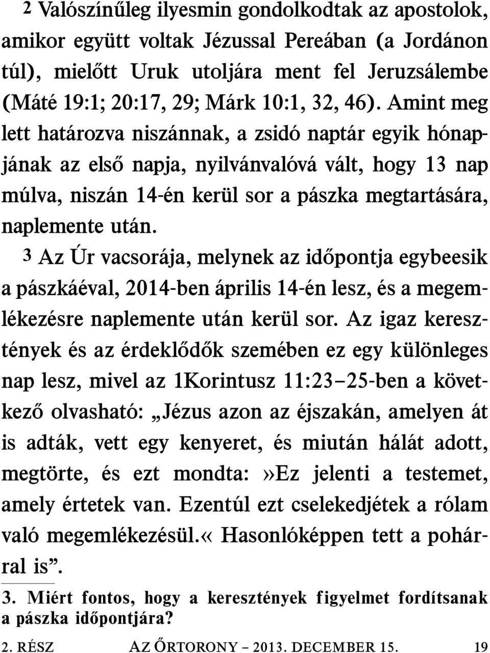 Amint meg lett hat arozva nisz annak, a zsid o napt ar egyik h onapj anak az els o napja, nyilv anval ov a v alt, hogy 13 nap m ulva, nisz an 14- en ker ul sor a p aszka megtart as ara, naplemente ut