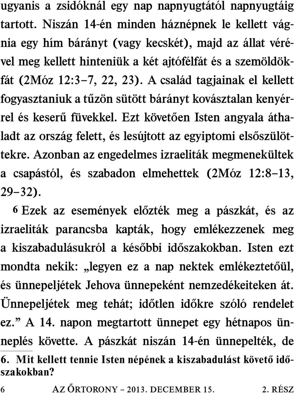 23). A csal ad tagjainak el kellett fogyasztaniuk a tuz on sut ott b ar anyt kov asztalan keny er- rel és keseru fuvekkel.