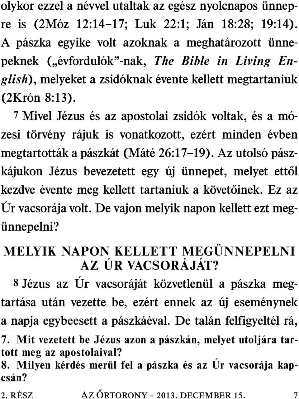 7 Mivel J ezus és az apostolai zsid ok voltak, és a m o- zesi torv eny r ajuk is vonatkozott, ez ert minden évben megtartott ak a p aszk at (M at e 26:17 19).