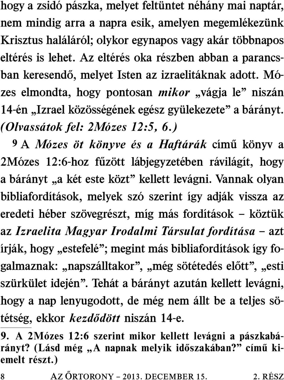 M o- zes elmondta, hogy pontosan mikor v agja le nisz an 14- en Izrael koz oss eg enek eg esz gyulekezete a b ar anyt. (Olvass atok fel: 2M ozes 12:5, 6.