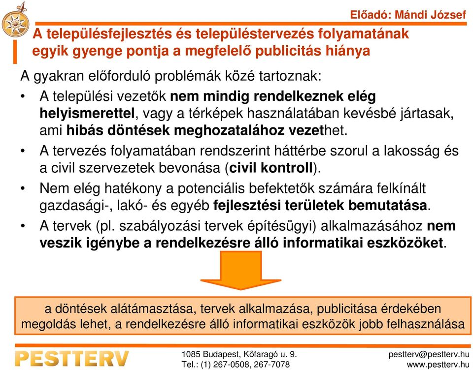 A tervezés folyamatában rendszerint háttérbe szorul a lakosság és a civil szervezetek bevonása (civil kontroll).