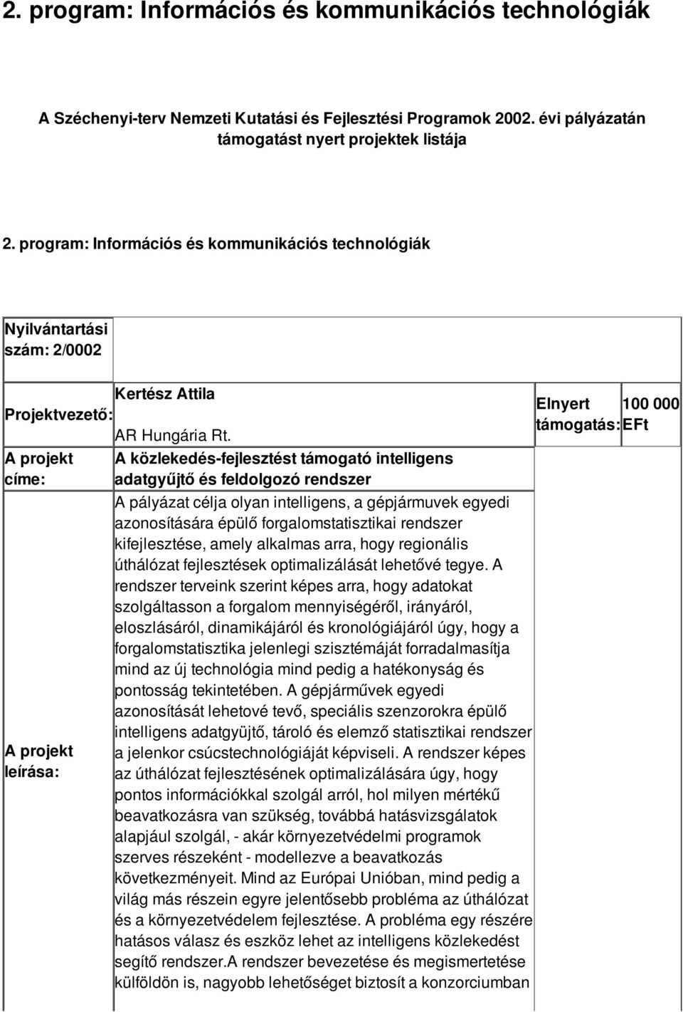 A közlekedés-fejlesztést támogató intelligens adatgyűjtő és feldolgozó rendszer A pályázat célja olyan intelligens, a gépjármuvek egyedi azonosítására épülő forgalomstatisztikai rendszer