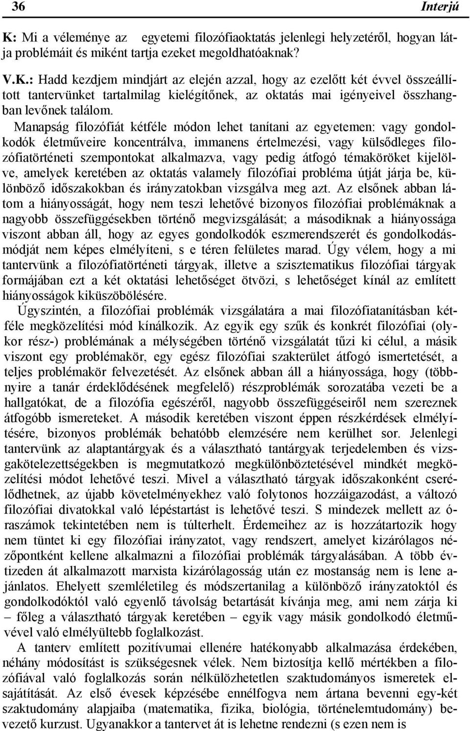 átfogó témaköröket kijelölve, amelyek keretében az oktatás valamely filozófiai probléma útját járja be, különböző időszakokban és irányzatokban vizsgálva meg azt.