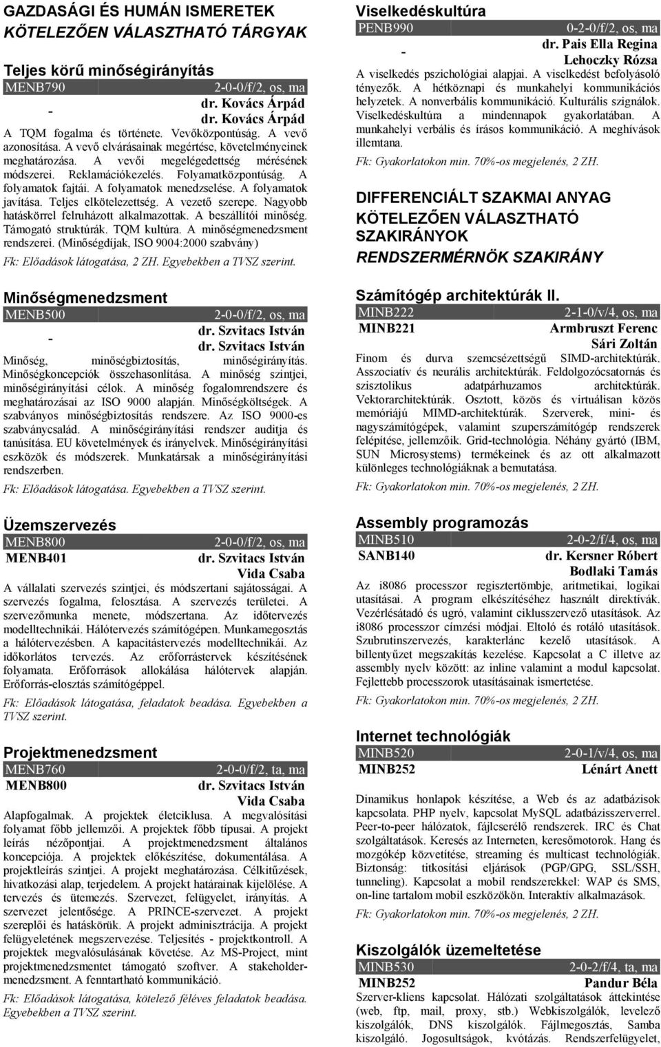 A folyamatok javítása. Teljes elkötelezettség. A vezető szerepe. Nagyobb hatáskörrel felruházott alkalmazottak. A beszállítói minőség. Támogató struktúrák. TQM kultúra.