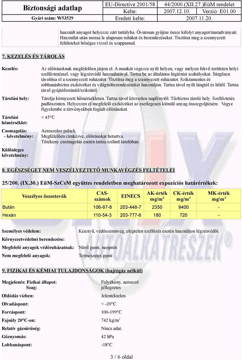 KEZELÉS ÉS TÁROLÁS Kezelés: Tárolási hely: Tárolási hőmérséklet: Csomagolás: - követelmény: Különleges követelmény: Az előírásoknak megfelelően járjon el.