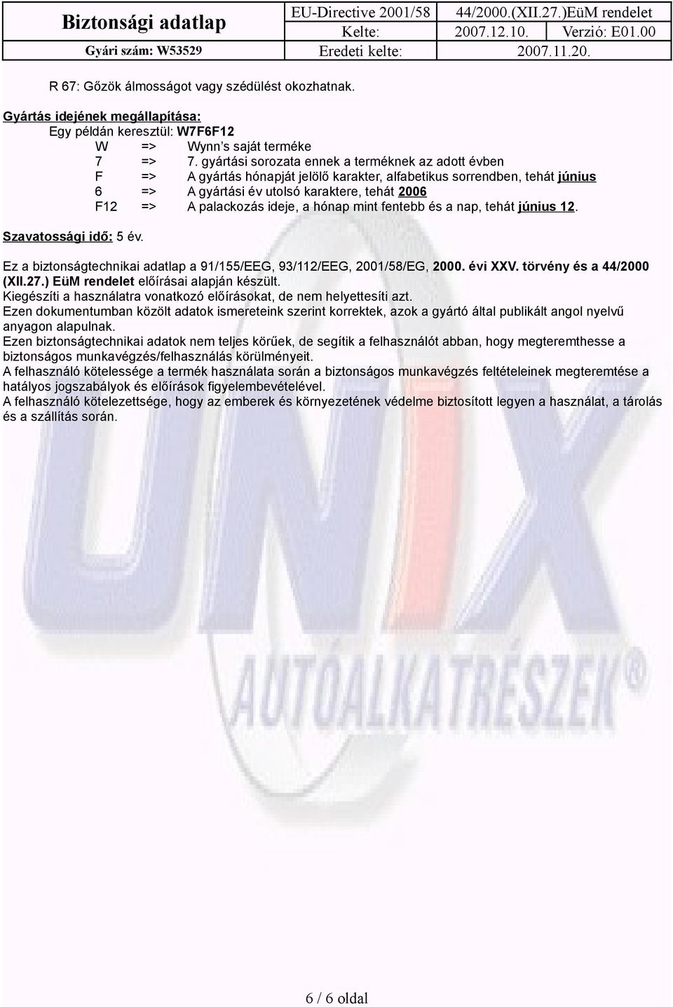 ideje, a hónap mint fentebb és a nap, tehát június 12. Szavatossági idő: 5 év. Ez a biztonságtechnikai adatlap a 91/155/EEG, 93/112/EEG, 2001/58/EG, 2000. évi XXV. törvény és a 44/2000 (XII.27.